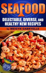 Seafood: Delectable, Diverse, and Healthy New Recipes!