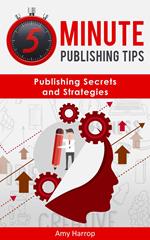 5 Minute Publishing Tips: Publishing Secrets and Strategies