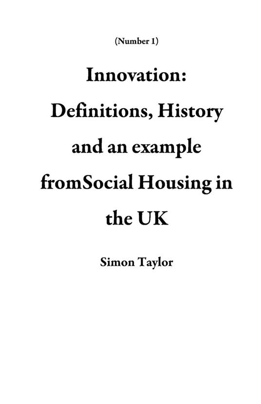 Innovation: Definitions, History and an example fromSocial Housing in the UK