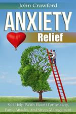 Anxiety Relief: Self Help (With Heart) For Anxiety, Panic Attacks, And Stress Management