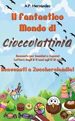 Il Fantastico Mondo di Cioccolattinia - Racconto per bambini e ragazzi. Lettura dagli 8-9 anni agli 11-12 anni . Benvenuti a Zuccherolandia!