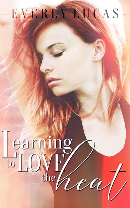 Learning to Love the Heat - Everly Lucas - ebook