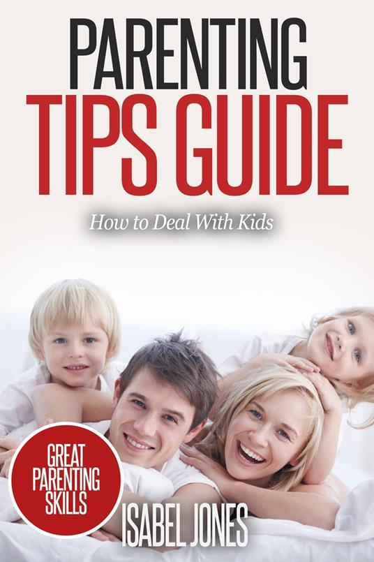 Parenting Tips Guide: How to Deal With Kids (Parenting Books, Parenting Skills, Parenting Kids, Raising Kids)