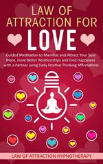 Law of Attraction for Love Guided Meditation to Manifest and Attract Your Soul Mate, Have Better Relationships and Find Happiness with a Partner using Daily Positive Thinking Affirmations