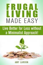 Frugal Living Made Easy: Live Better for Less without a Minimalist Approach!