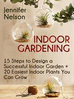 Indoor Gardening:15 Steps to Design a Successful Indoor Garden + 20 Easiest Indoor Plants You Can Grow