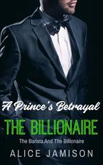 A Prince's Betrayal The Barista And The Billionaire Book 2