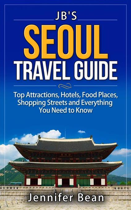 Seoul Travel Guide: Top Attractions, Hotels, Food Places, Shopping Streets, and Everything You Need to Know