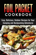 Foil Packet Cookbook: 45 Easy, Delicious, Outdoor Recipes for Your Camping and Backpacking Adventures