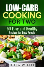 Low-Carb Cooking for Two: 50 Easy and Healthy Recipes for Busy People