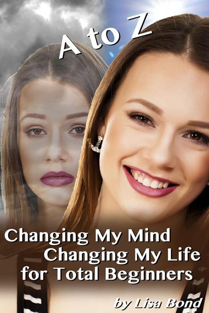 A to Z Changing My Mind Changing My Life for Total Beginners
