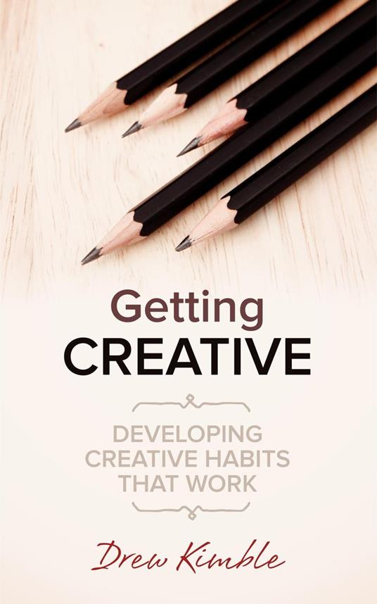 Getting Creative: Developing Creative Habits That Work
