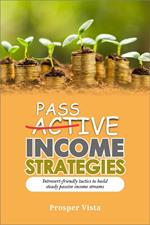 Passive Income Strategies: Introvert-Friendly Tactics to Build Steady Passive Income Streams