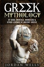 Greek Mythology: Of Gods, Mortals, Monsters & Other Legends of Ancient Greece