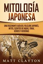 Mitología japonesa: Una fascinante guía del folclore japonés, mitos, cuentos de hadas, yokai, héroes y heroínas