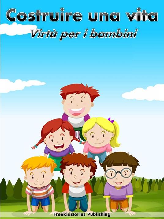 Costruire una vita: Virtù per i bambini - Freekidstories Publishing - ebook