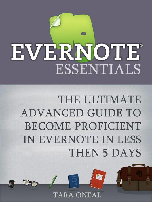Evernote Essentials: The Ultimate Advanced Guide to Become Proficient in Evernote in less then 5 Days