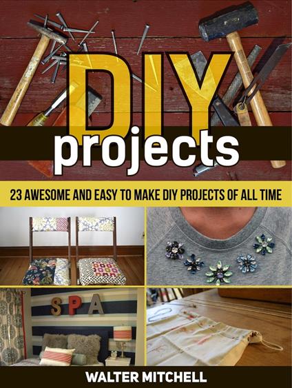 Diy Projects: 23 Awesome and Easy to Make Diy Projects of All time