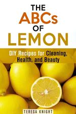 The ABCs of Lemon: DIY Recipes for Cleaning, Health, and Beauty