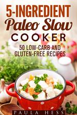 5-Ingredient Paleo Slow Cooker 50 Low-Carb and Gluten-Free Recipes
