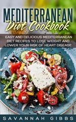 Mediterranean Diet Cookbook: Easy and Delicious Mediterranean Diet Recipes to Lose Weight and Lower Your Risk of Heart Disease