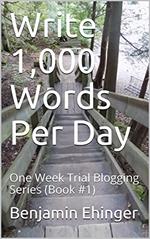 Write 1,000 Words Per Day : One Week Trial Blogging Series (Book #1)