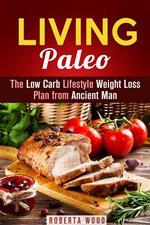 Living Paleo: The Low Carb Lifestyle Weight Loss Plan from Ancient Man