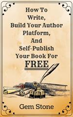 How To Write, Build Your Author Platform, And Self-Publish Your Book For Free: Publishing Without The Pricetag.