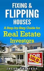 Fixing & Flipping Houses: A Step-by-Step Guide for Real Estate Investors