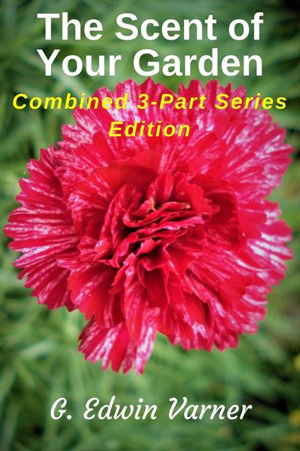 The Scent Of Your Garden: Combined 3-Part Series Edition