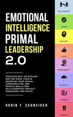 Emotional Intelligence Primal Leadership 2.0: Discover Why EQ Applied Matter More Than IQ Boosting Your Social, Conversation, and People Skills for Relationships, Project Managers, and Sales