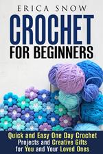 Crochet for Beginners: Quick and Easy One Day Crochet Projects and Creative Gift for You and Your Loved Ones