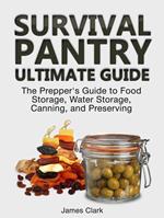 Survival Pantry Ultimate Guide: The Prepper's Guide to Food Storage, Water Storage, Canning, and Preserving