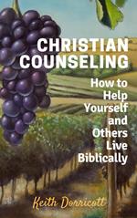 Christian Counseling - How to Help Yourself and Others Live Biblically