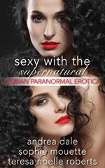 Sexy With the Supernatural: Lesbian Paranormal Erotica