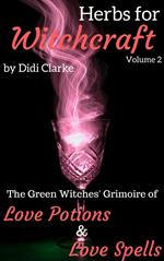 Herbs for Witchcraft: The Green Witches' Grimoire of Love Potions and Love Spells