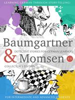 Learning German through Storytelling: Baumgartner & Momsen Detective Stories for German Learners, Collector's Edition 1-5