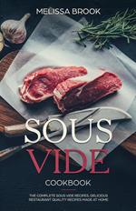 Sous Vide: The Complete Sous Vide Recipes - Delicious Restaurant Quality Recipes Made at Home
