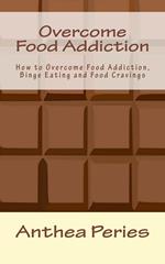 Overcome Food Addiction: How to Overcome Food Addiction, Binge Eating and Food Cravings