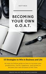 Becoming Your Own G.O.A.T. : 15 Strategies to Win in Business and Life
