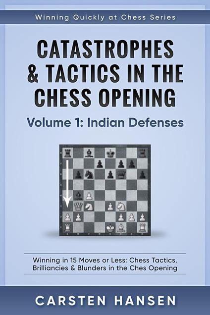 Catastrophes & Tactics in the Chess Opening - Volume 1: Indian Defenses