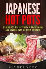Japanese Hot Pots: 35 One-Pot Recipes with a Traditional and Diverse Way of Slow Cooking