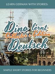 Learn German with Stories: Dino lernt Deutsch Collector’s Edition - Simple Short Stories for Beginners (5-8)