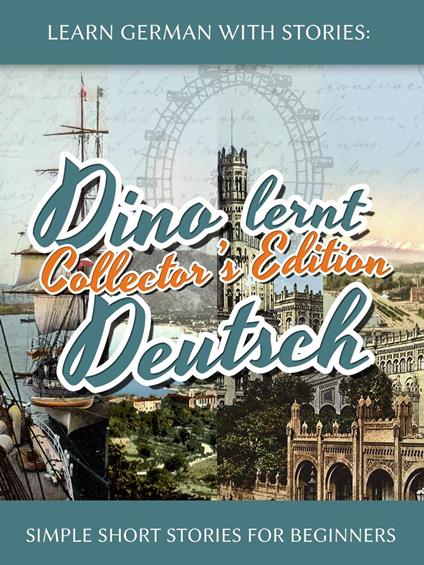 Learn German with Stories: Dino lernt Deutsch Collector’s Edition - Simple Short Stories for Beginners (5-8)