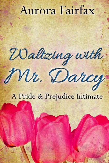 Waltzing with Mr. Darcy (A Pride & Prejudice Intimate)