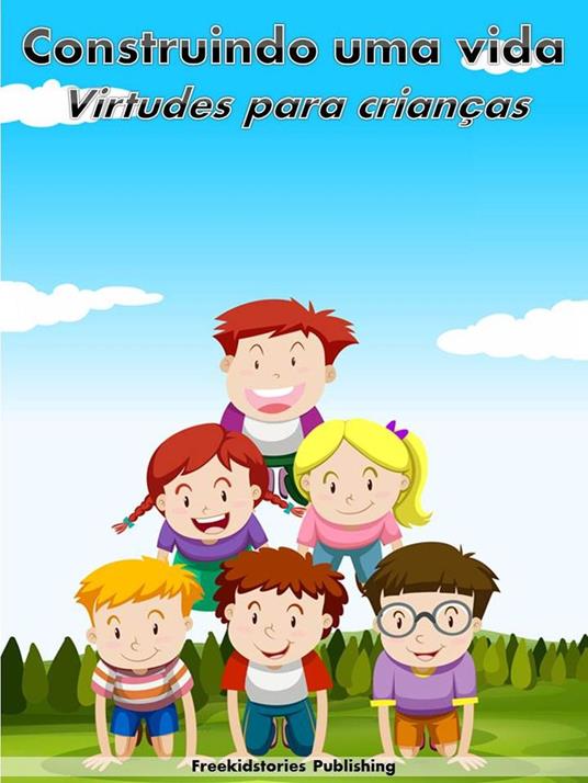 Construindo uma vida: Virtudes para crianças - freekidstories - ebook