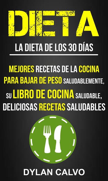 Dieta: La dieta de los 30 días: Mejores Recetas de la Cocina Para Bajar de Peso Saludablemente, su Libro de Cocina Saludable, Deliciosas Recetas Saludables