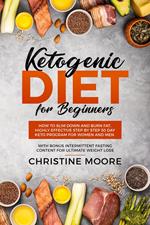 Ketogenic Diet for Beginners: How to Slim Down and Burn Fat, Highly Effective Step by Step 30 Day Keto Program for Women and Men with Bonus Intermittent Fasting Content for Ultimate Weight Loss