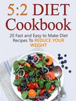 5:2 Diet Cookbook: 20 Fast and Easy to Make Diet Recipes To Reduce Your Weight