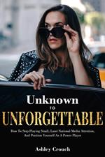 Unknown to Unforgettable